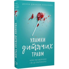Уламки дитячих травм. Чому ми хворіємо і як це припинити / Донна Джексон Наказава